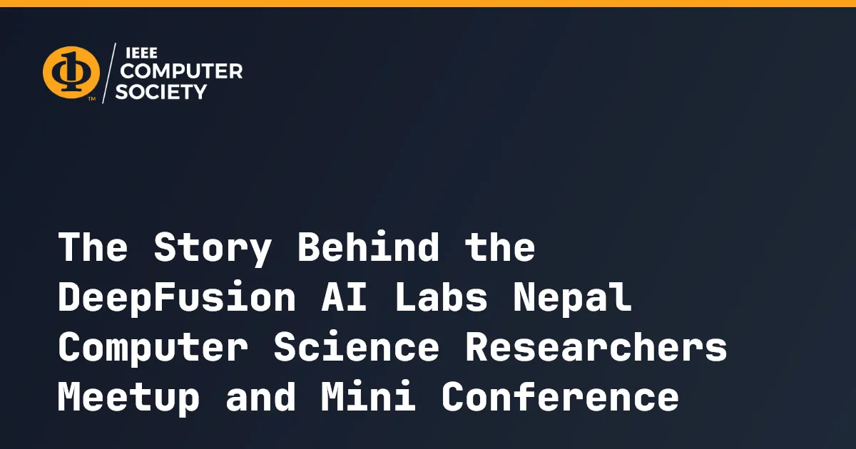 From Curiosity to Community: The Story Behind the DeepFusion AI Labs Nepal Computer Science Researchers Meetup and Mini Conference